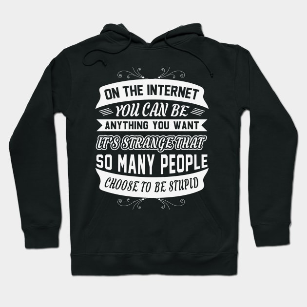 In The Internet You Can Be Anything You Want Funny Sarcastic Quote Hoodie by MrPink017